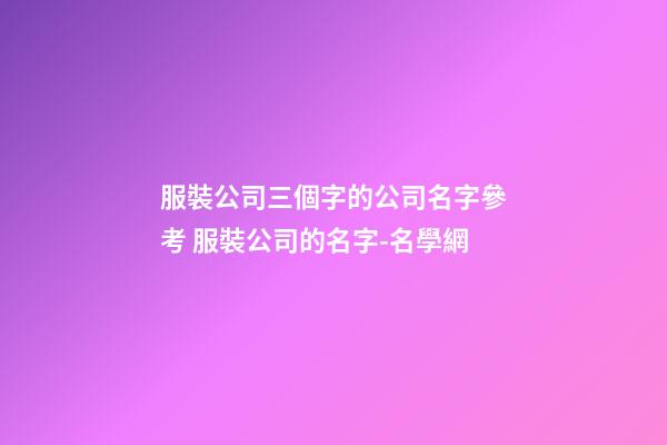 服裝公司三個字的公司名字參考 服裝公司的名字-名學網